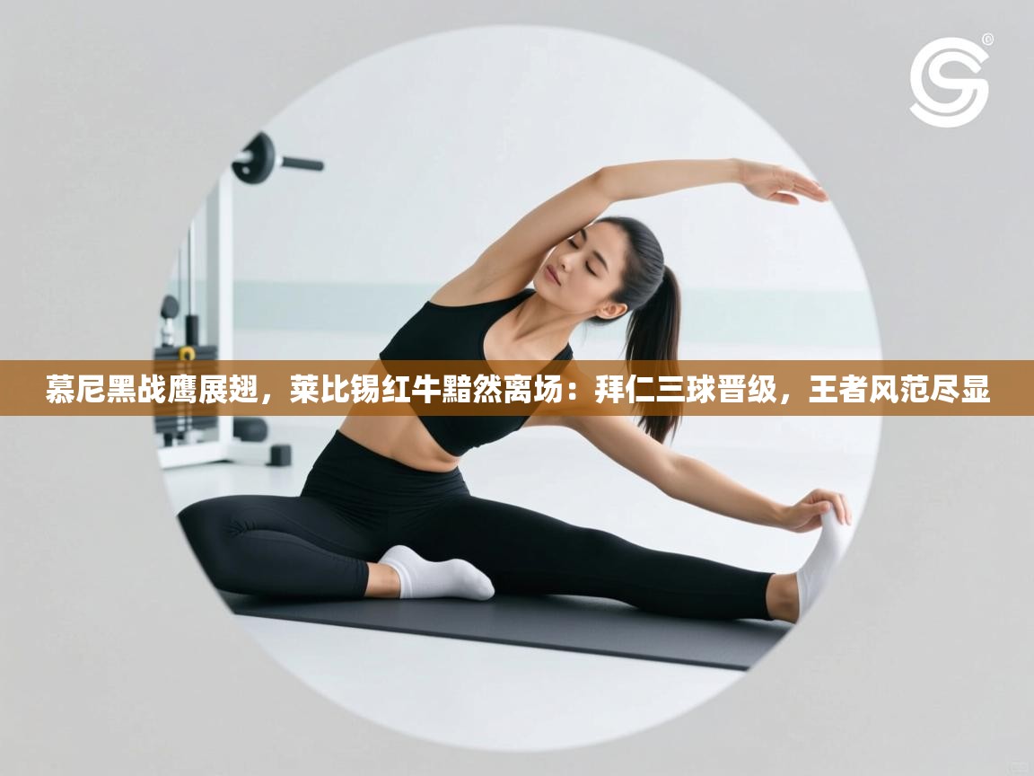 慕尼黑战鹰展翅，莱比锡红牛黯然离场：拜仁三球晋级，王者风范尽显