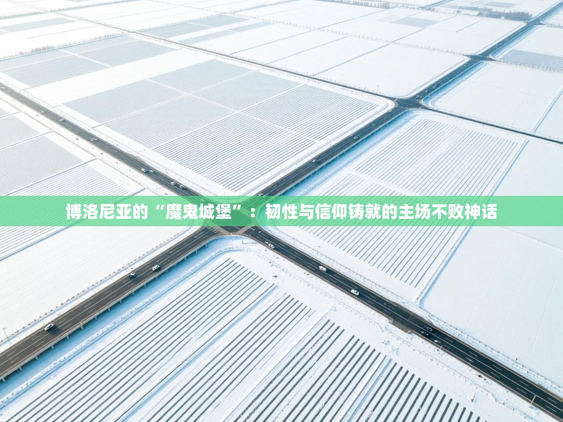 博洛尼亚的“魔鬼城堡”：韧性与信仰铸就的主场不败神话